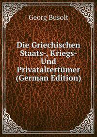 Die Griechischen Staats-, Kriegs- Und Privataltertumer (German Edition)