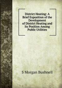 District Heating: A Brief Exposition of the Development of District Heating and Its Position Among Public Utilities