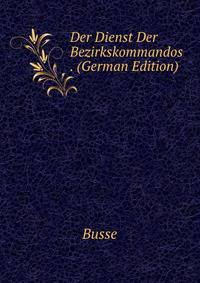 Der Dienst Der Bezirkskommandos . (German Edition)
