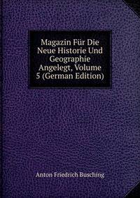 Magazin Fur Die Neue Historie Und Geographie Angelegt, Volume 5 (German Edition)