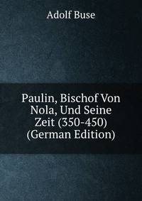 Paulin, Bischof Von Nola, Und Seine Zeit (350-450) (German Edition)