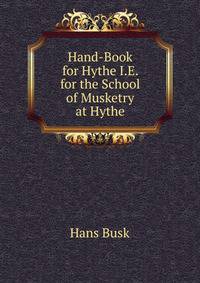 Hand-Book for Hythe I.E. for the School of Musketry at Hythe.