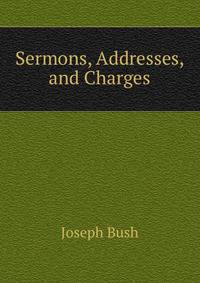 Sermons, Addresses, and Charges