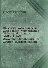 Illustrierte Volkerkunde, in Zwei Banden: Vergleichende Volkerkunde. Amerika-Afrika. 3. Aufl. (Unveranderter Abdruck Der Zweiten) (German Edition)