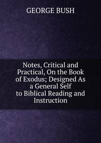 Notes, Critical and Practical, On the Book of Exodus; Designed As a General Self to Biblical Reading and Instruction