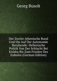 Der Zweite Athenische Bund Und Die Auf Der Autonomie Beruhende: Hellenische Politik Von Der Schlacht Bei Knidos Bis Zum Frieden Des Eubulos (German Edition)