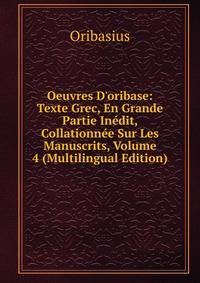 Oeuvres D'oribase: Texte Grec, En Grande Partie In?dit, Collationn?e Sur Les Manuscrits, Volume 4 (Multilingual Edition)