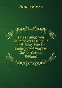 Das Drama: Von Voltaire Zu Lessing. 2. Aufl. Hrsg. Von Dr. Ludwig Und Prof.Dr. Glaser (German Edition)