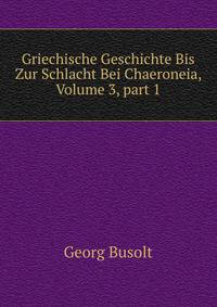 Griechische Geschichte Bis Zur Schlacht Bei Chaeroneia, Volume 3, part 1
