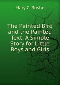 The Painted Bird and the Painted Text: A Simple Story for Little Boys and Girls