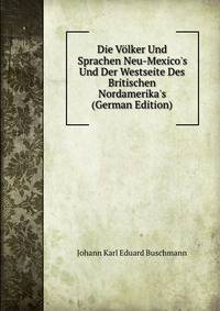 Die V?lker Und Sprachen Neu-Mexico's Und Der Westseite Des Britischen Nordamerika's (German Edition)