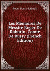 Les Memoires De Messire Roger De Rabutin, Comte De Bussy (French Edition)