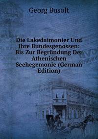 Die Lakedaimonier Und Ihre Bundesgenossen: Bis Zur Begrundung Der Athenischen Seehegemonie (German Edition)