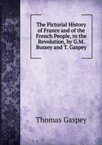 The Pictorial History of France and of the French People, to the Revolution, by G.M. Bussey and T. Gaspey