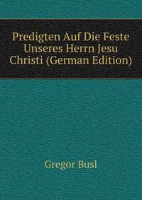 Predigten Auf Die Feste Unseres Herrn Jesu Christi (German Edition)