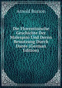 Die Florentinische Geschichte Der Malespini Und Deren Benutzung Durch Dante (German Edition)
