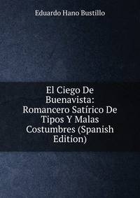 El Ciego De Buenavista: Romancero Satirico De Tipos Y Malas Costumbres (Spanish Edition)