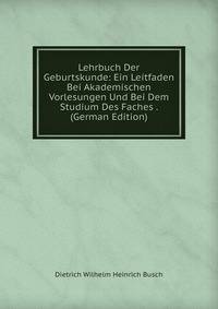 Lehrbuch Der Geburtskunde: Ein Leitfaden Bei Akademischen Vorlesungen Und Bei Dem Studium Des Faches . (German Edition)