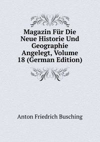 Magazin Fur Die Neue Historie Und Geographie Angelegt, Volume 18 (German Edition)
