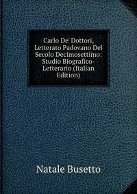 Carlo De' Dottori, Letterato Padovano Del Secolo Decimosettimo: Studio Biografico-Letterario (Italian Edition)