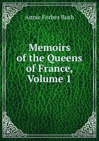 Memoirs of the Queens of France, Volume 1