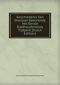 Geschiedenis Van Overijsel Gedurende Het Eerste Stadhouderlooze Tijdperk (Dutch Edition)