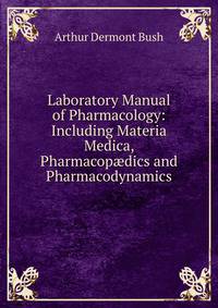 Laboratory Manual of Pharmacology: Including Materia Medica, Pharmacop?dics and Pharmacodynamics