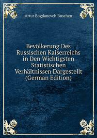 Bevolkerung Des Russischen Kaiserreichs in Den Wichtigsten Statistischen Verhaltnissen Dargestellt (German Edition)