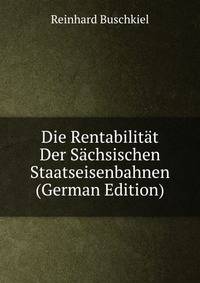 Die Rentabilitat Der Sachsischen Staatseisenbahnen (German Edition)