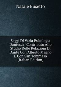 Saggi Di Varia Psicologia Dantesca: Contributo Allo Studio Delle Relazioni Di Dante Con Alberto Magno E Con San Tommaso (Italian Edition)