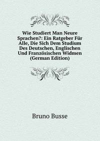 Wie Studiert Man Neure Sprachen?: Ein Ratgeber Fur Alle, Die Sich Dem Studium Des Deutschen, Englischen Und Franzosischen Widmen (German Edition)