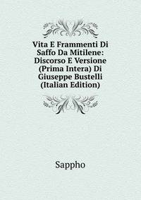 Vita E Frammenti Di Saffo Da Mitilene: Discorso E Versione (Prima Intera) Di Giuseppe Bustelli (Italian Edition)