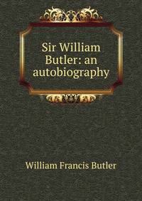 Sir William Butler: an autobiography