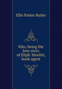 Kilo; being the love story of Eliph' Hewlitt, book agent