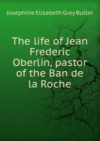 The life of Jean Frederic Oberlin, pastor of the Ban de la Roche