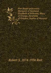 Five Stuart princesses: Margaret of Scotland, Elizabeth of Bohemia, Mary of Orange, Henrietta of Orleans, Sophia of Hanover