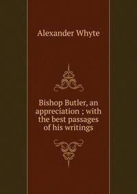 Bishop Butler, an appreciation ; with the best passages of his writings