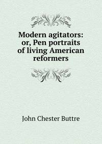 Modern agitators: or, Pen portraits of living American reformers