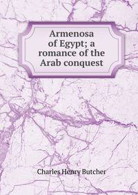 Armenosa of Egypt; a romance of the Arab conquest
