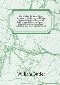 The land of the Veda: being personal reminiscences of India; its people, castes, thugs, and fakirs; its religions, mythology, principal monuments, . Sepoy rebellion and its results to Christ