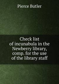 Check list of incunabula in the Newberry library, comp. for the use of the library staff