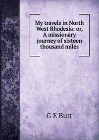 My travels in North West Rhodesia: or, A missionary journey of sixteen thousand miles