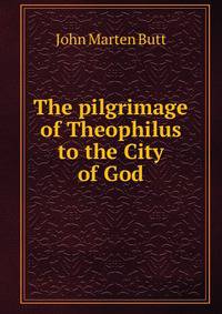 The pilgrimage of Theophilus to the City of God