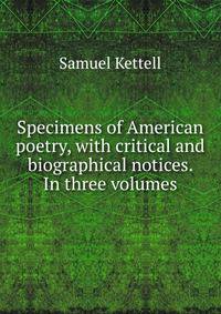 Specimens of American poetry, with critical and biographical notices. In three volumes