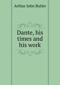 Dante, his times and his work
