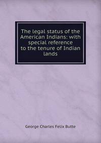 The legal status of the American Indians: with special reference to the tenure of Indian lands