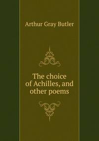 The choice of Achilles, and other poems