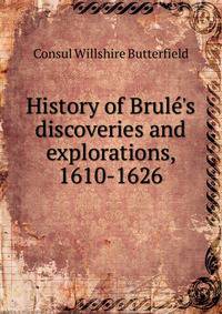 History of Brul?'s discoveries and explorations, 1610-1626