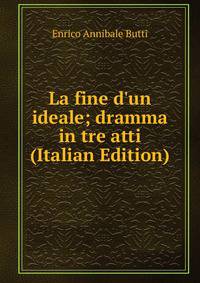 La fine d'un ideale; dramma in tre atti (Italian Edition)