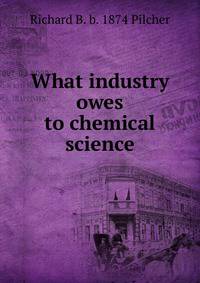 What industry owes to chemical science